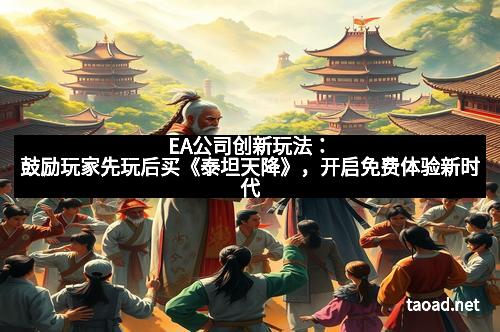 EA公司创新玩法：鼓励玩家先玩后买《泰坦天降》，开启免费体验新时代